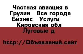 Частная авиация в Грузии - Все города Бизнес » Услуги   . Кировская обл.,Луговые д.